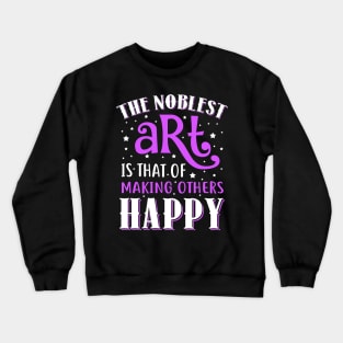 The Noblest Art Is That Of Making Others Happy Crewneck Sweatshirt